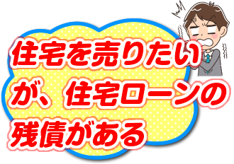 住宅を売りたいが、住宅ローンの残債がある