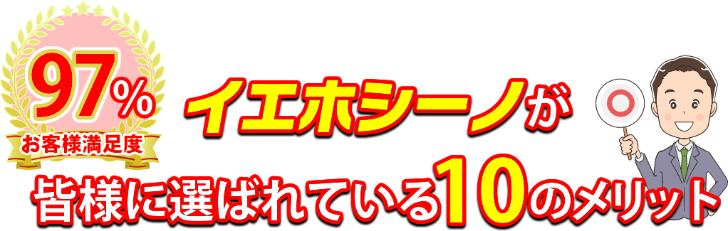 イエホシーノが皆様に選ばれている10のメリット