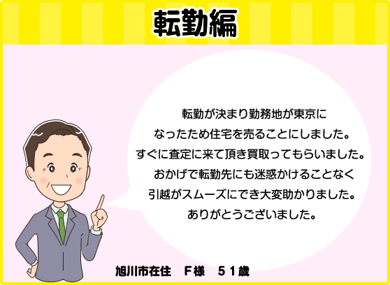 転勤編「住宅を売ることにしたら、すぐに査定にきていただき、引っ越しをスムーズに終えられた。」